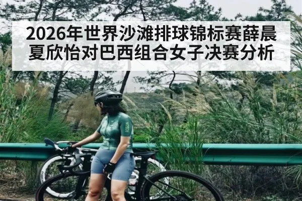 2026年世界沙滩排球锦标赛薛晨夏欣怡对巴西组合女子决赛分析 | kaiyun sports